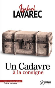 Title: Un Cadavre à la consigne: Policier historique, Author: Isabel Lavarec