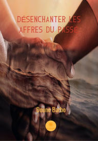 Title: Désenchanter les affres du passé: Poésie, Author: Doune Barbo