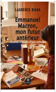 Title: Emmanuel Macron, mon futur antérieur: Témoignage, Author: Laurence Biava