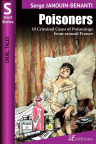 Title: Poisoners: 13 Criminal Cases of Poisonings from around France, Author: Eva N Siskowski Boatwright