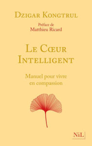 Title: Le Coeur intelligent - Manuel pour vivre en compassion, Author: Dzigar Kongtrul