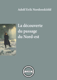 Title: La découverte du passage du Nord-est: 1878-1879 : la première exploration, Author: Adolf Erik Nordenskiöld