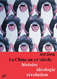 Title: La Chine au XXe siècle : Histoire, idéologie, révolution, Author: Arlif Dirlik