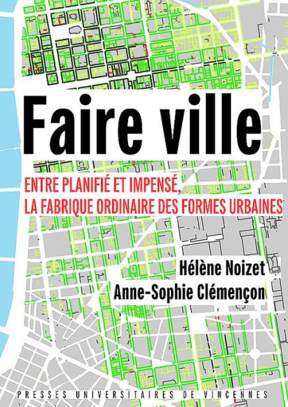 Faire ville: Entre planifié et impensé, la fabrique ordinaire des formes urbaines