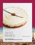 Alternative view 1 of Sweet France: The 100 Best Recipes from the Greatest French Pastry Chefs