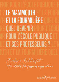 Title: Le mammouth et la fourmilière: Quel devenir pour l'école publique et ses professeurs ?, Author: Evelyne Ballanfat