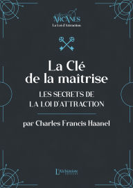 Title: La Clé de la maîtrise - Les secrets de la Loi d'attraction, Author: Lionel Cruzille (trad.)