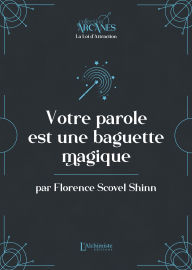 Title: Votre parole est une baguette magique (La Loi d'Attraction), Author: Florence Scovel Shinn