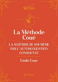 Title: La méthode Coué - La Maîtrise de soi-même par l'autosuggestion consciente, Author: Emile Coué