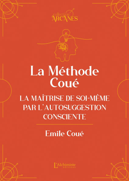 La méthode Coué - La Maîtrise de soi-même par l'autosuggestion consciente