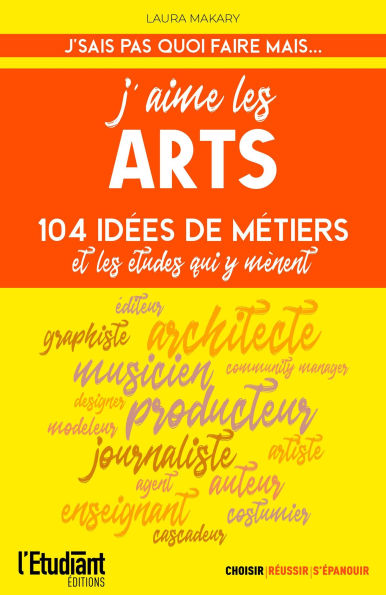 J'aime les arts - 124 idées de métiers et les études qui y mènent