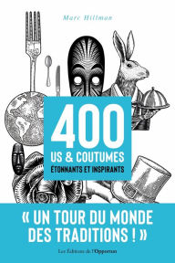 Title: 400 us & coutumes étonnants et inspirants: Le tour du monde des traditions !, Author: Marc Hillman