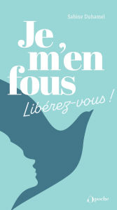 Title: Je m'en fous - Libérez-vous !, Author: Sabine Duhamel