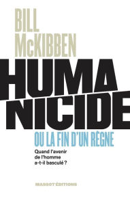 Title: Humanicide ou la fin d'un règne - Quand l'avenir de l'homme a-t-il basculé ?, Author: Bill McKibben