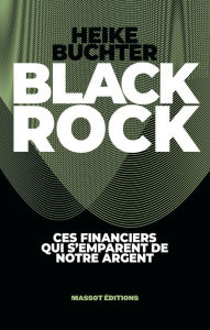 Title: BlackRock - Ces financiers qui s'emparent de notre argent, Author: Heike Buchter