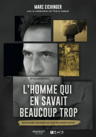 Title: L'homme qui en savait beaucoup trop - Révélations d'un agent au coeur des secrets d'Etat, Author: Marc Eichinger