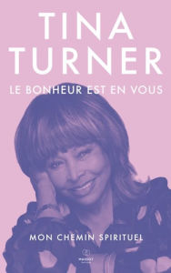 Title: Le Bonheur est en vous - Mon chemin spirituel, Author: Tina Turner