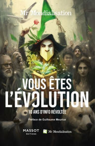 Title: Vous êtes l'évolution - 10 ans d'info révoltée, Author: Mr Mondialisation