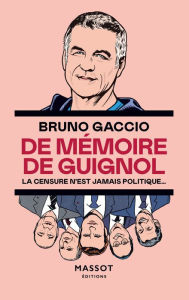 Title: De mémoire de Guignol - La censure n'est jamais politique, Author: Bruno Gaccio