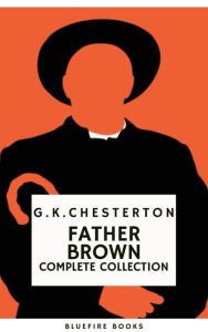 Title: Father Brown (Complete Collection): 53 Murder Mysteries - The Definitive Edition of Classic Whodunits with the Unassuming Sleuth: Intrigue, Wisdom, and Faith, Author: G. K. Chesterton