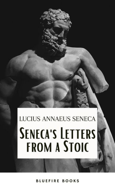 Seneca S Wisdom Letters From A Stoic The Essential Guide To Stoic