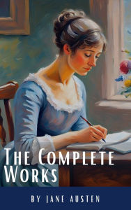 Title: The Complete Works of Jane Austen: (In One Volume) Sense and Sensibility, Pride and Prejudice, Mansfield Park, Emma, Northanger Abbey, Persuasion, Lady ... Sandition, and the Complete Juvenilia, Author: Jane Austen
