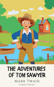 Title: The Adventures of Tom Sawyer: The Original 1876 Unabridged and Complete Edition: Spark a Child's Imagination with this Timeless Classic, Author: Mark Twain