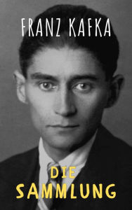 Title: Franz Kafka: Gesammelte Werke: Entdecken Sie 