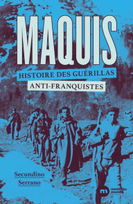 Title: Maquis, histoire des guérillas anti-franquistes, Author: Secundino Serrano