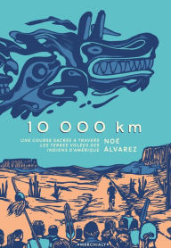 Title: 10 000 km - Une course sacrée à travers les terres volées des Indiens d'Amérique, Author: Noé Alvarez