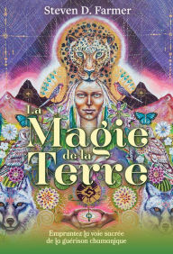 Title: La Magie de la Terre - Empruntez la voie sacrée de la guérison chamanique, Author: Steven D. Farmer