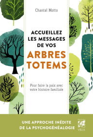 Title: Accueillez les messages de votre arbre totem - Pour faire la paix avec votre histoire familiale, Author: Chantal Motto