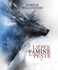 Title: L'épée, la famine et la peste - Tome 1, Author: Aurélie Wellenstein