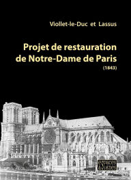 Title: Projet de restauration de Notre-Dame de Paris: Pour mieux penser la rénovation à venir, Author: Eugène-Emmanuel Viollet-le-Duc
