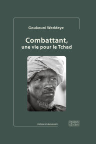 Title: Combattant, une vie pour le Tchad (édition 2023, couverture cartonnée): Collection Histoire et documents, Author: Goukouni Weddeye