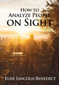 Title: How to Analyze People on Sight: The Science of Human Analysis, Author: Elsie Lincoln Benedict