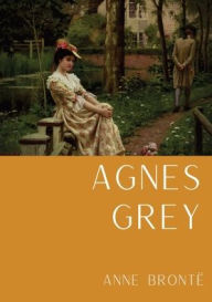 Title: Agnes Grey: Le premier d'Anne Brontë, fondé sur la propre expérience de l'auteure comme gouvernante, Author: Anne Brontï