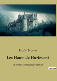 Title: Les Hauts de Hurlevent: un roman sentimental victorien, Author: Emily Brontë