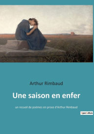 Title: Une saison en enfer: un recueil de poï¿½mes en prose d'Arthur Rimbaud, Author: Arthur Rimbaud