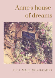 Title: Anne's house of dreams: The fifth book in the Anne of Green Gables series, written by Lucy Maud Montgomery about Anne Shirley, Author: Lucy Maud Montgomery