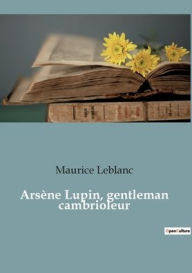 Title: Arsène Lupin, gentleman cambrioleur, Author: Maurice LeBlanc