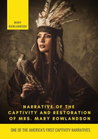 Title: Narrative of the Captivity and Restoration of Mrs. Mary Rowlandson, Author: Mary White Rowlandson