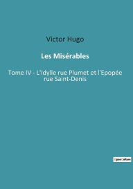 Title: Les Misérables: Tome IV - L'Idylle rue Plumet et l'Epopée rue Saint-Denis, Author: Victor Hugo