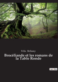 Title: Brocéliande et les romans de la Table Ronde, Author: Fïlix Bellamy
