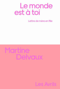 Title: Le Monde est à toi, Author: Martine Delvaux