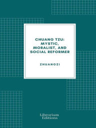 Title: Chuang Tzu: Mystic, Moralist, and Social Reformer, Author: Zhuangzi