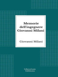 Title: Memorie dell'ingegnere Giovanni Milani, Author: Giovanni Milani