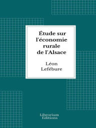 Title: Étude sur l'économie rurale de l'Alsace, Author: Léon Lefébure
