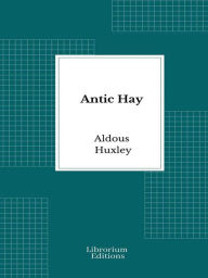 Title: Antic Hay, Author: Aldous Huxley