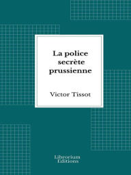 Title: La police secrète prussienne, Author: Victor Tissot